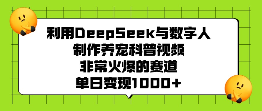 利用DeepSeek与数字人制作，养宠科普视频,单日变现1000+-赋智工坊